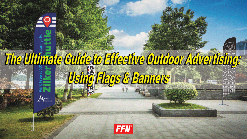 The Ultimate Guide to Effective Outdoor Advertising Using Flags and Banners