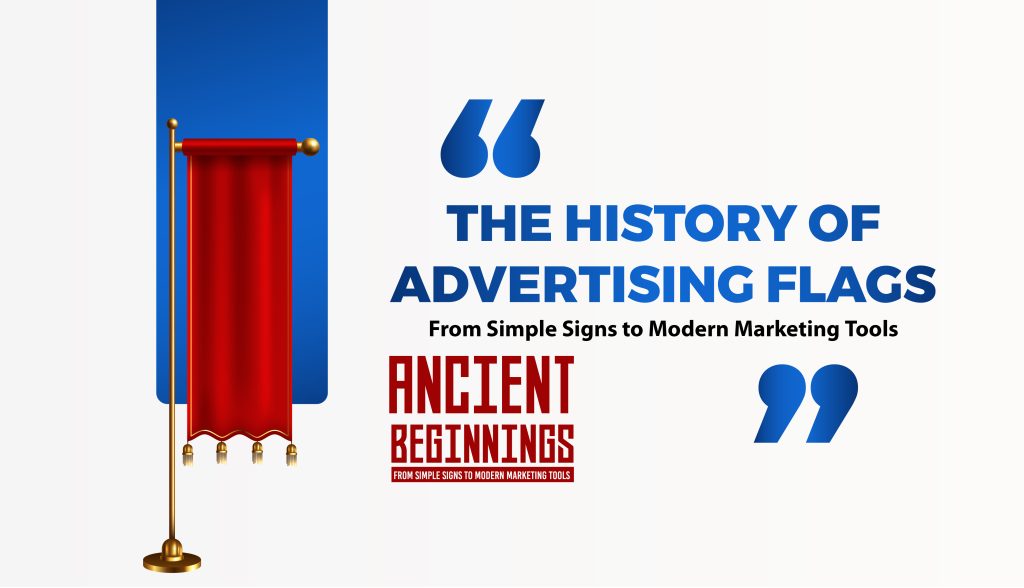 The History of Advertising Flags From Simple Signs to Modern Marketing Tools