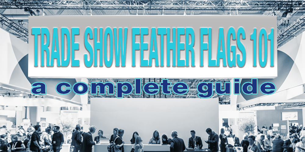 Trade Show Feather Flags 101 - A Complete Guide